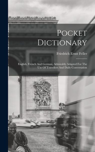 Produktbild: Pocket Dictionary; English, French And German, Admirably Adapted For The Use Of Travellers And Daily Conversation