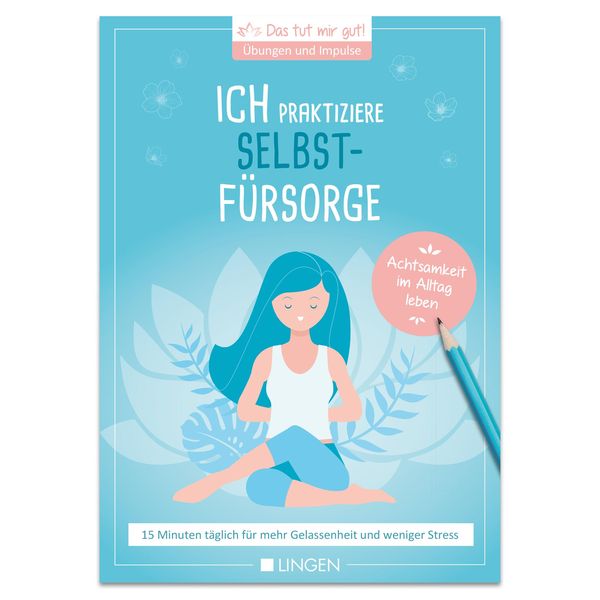 Produktbild: Ich praktiziere Selbstf&uuml;rsorge: 15 Minuten t&auml;glich f&uuml;r mehr Gelassenheit und weniger Stress