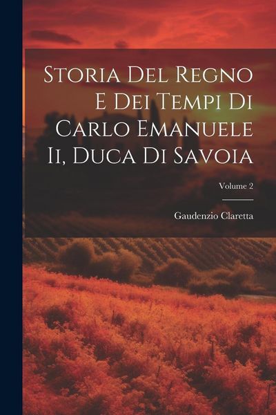 Produktbild: Storia Del Regno E Dei Tempi Di Carlo Emanuele Ii, Duca Di Savoia; Volume 2