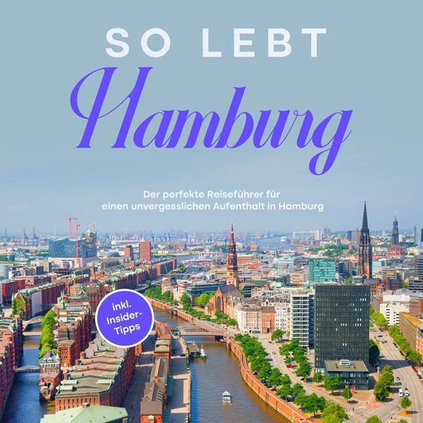So lebt Hamburg: Der perfekte Reiseführer für einen unvergesslichen Aufenthalt in Hamburg - inkl. Insider-Tipps - Antonia Meinecke, Audio,