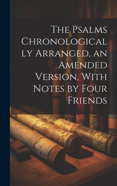 Produktbild: The Psalms Chronologically Arranged, an Amended Version, With Notes by Four Friends