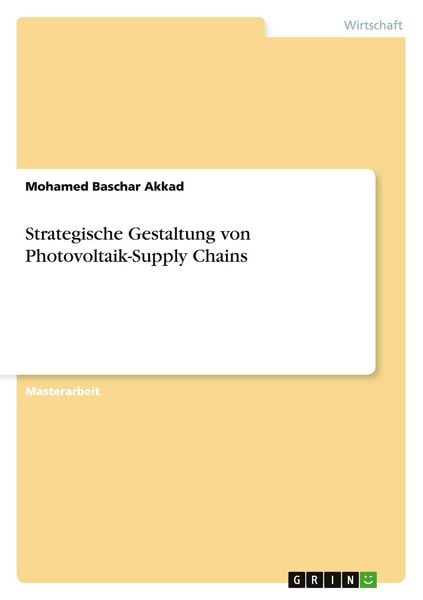 Strategische Gestaltung von Photovoltaik-Supply Chains, Taschenbuch von Mohamed Baschar Akkad, GRIN, 9783656730729