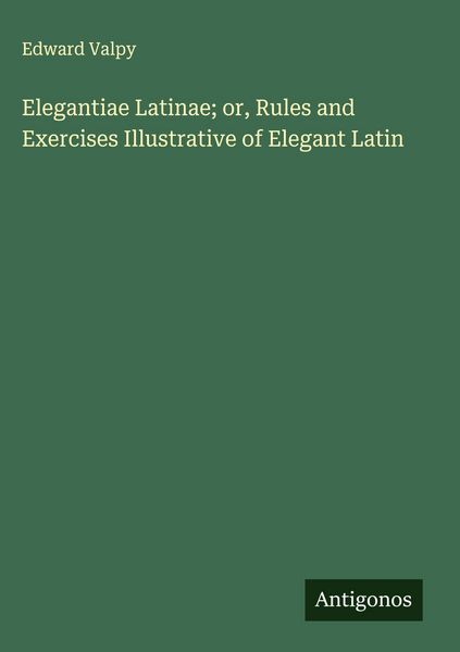 Produktbild: Elegantiae Latinae; or, Rules and Exercises Illustrative of Elegant Latin