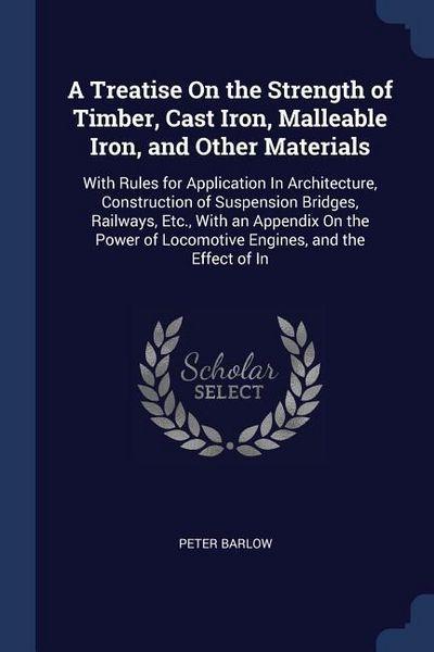 Produktbild: A Treatise On the Strength of Timber, Cast Iron, Malleable Iron, and Other Materials: With Rules for Application In Architecture, Construction of Susp