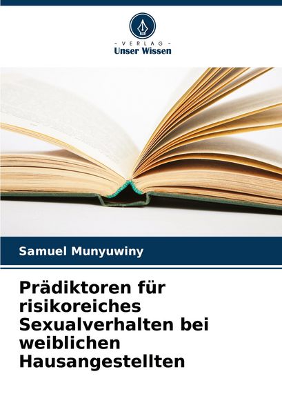 Prädiktoren für risikoreiches Sexualverhalten bei weiblichen Hausangestellten, Taschenbuch von Samuel Munyuwiny, Verlag Unser Wissen, 9786208608842