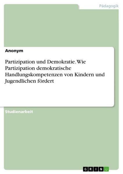 Partizipation und Demokratie. Wie Partizipation demokratische Handlungskompetenzen von Kindern und Jugendlichen fördert, Taschenbuch von , GRIN,