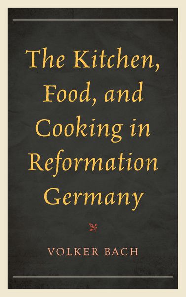 Produktbild: The Kitchen, Food, and Cooking in Reformation Germany