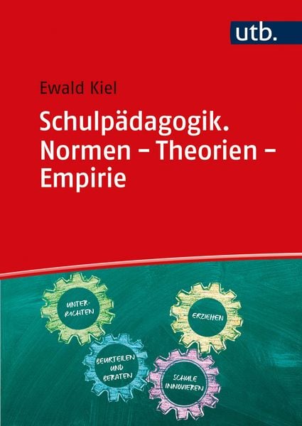 Schulpädagogik. Normen - Theorien - Empirie, Taschenbuch von Ewald Kiel, Utb GmbH, 9783825258214