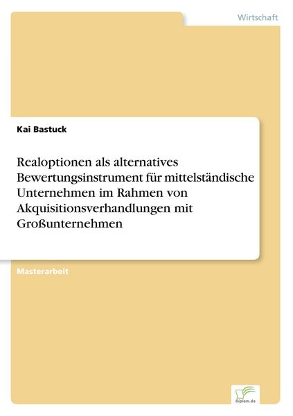 Realoptionen als alternatives Bewertungsinstrument für mittelständische Unternehmen im Rahmen von Akquisitionsverhandlungen mit Großunternehmen,