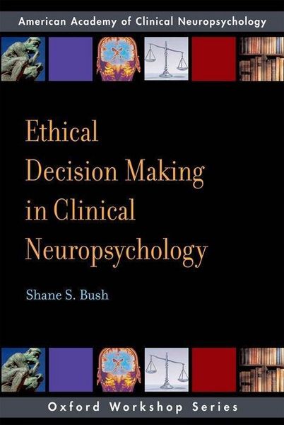 Produktbild: Bush, S: Ethical Decision-Making in Clinical Neuropsychology