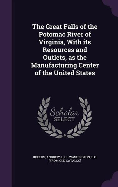 Produktbild: The Great Falls of the Potomac River of Virginia, With its Resources and Outlets, as the Manufacturing Center of the United States