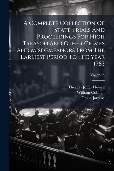 Produktbild: A Complete Collection Of State Trials And Proceedings For High Treason And Other Crimes And Misdemeanors From The Earliest Period To The Year 1783