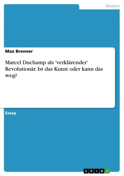 Produktbild: Marcel Duchamp als 'verkl&auml;render' Revolution&auml;r. Ist das Kunst oder kann das weg?