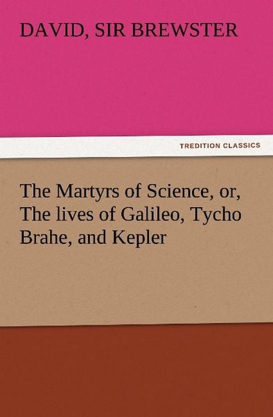 Produktbild: The Martyrs of Science, or, The lives of Galileo, Tycho Brahe, and Kepler