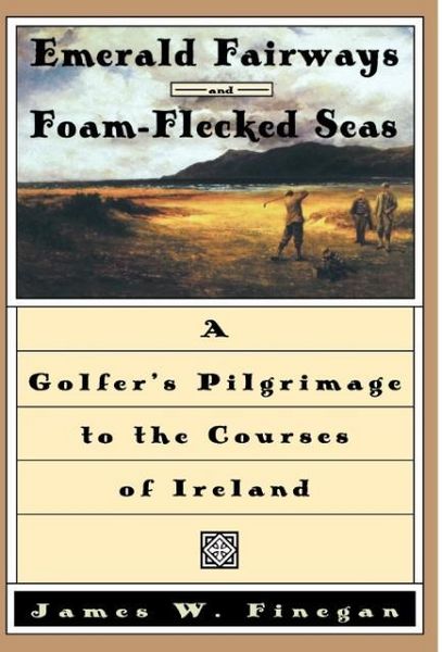 Produktbild: Emerald Fairways and Foam-Flecked Seas: A Golfer's Pilgrimage to the Courses of Ireland
