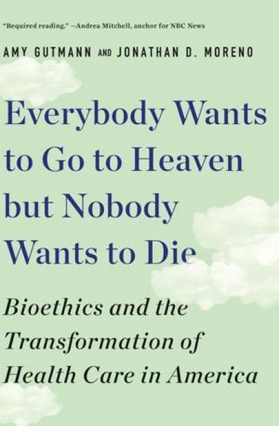 Produktbild: Everybody Wants to Go to Heaven But Nobody Wants to Die: Bioethics and the Transformation of Health Care in America