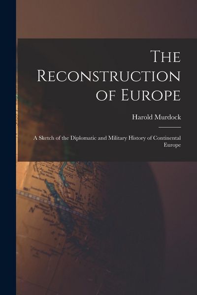 Produktbild: The Reconstruction of Europe: A Sketch of the Diplomatic and Military History of Continental Europe