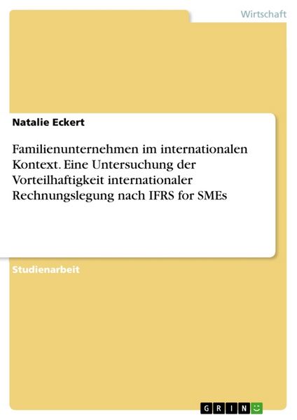 Familienunternehmen im internationalen Kontext. Eine Untersuchung der Vorteilhaftigkeit internationaler Rechnungslegung nach IFRS for SMEs,