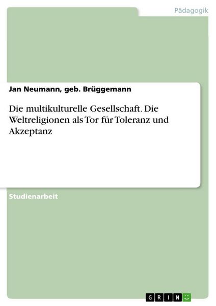 Produktbild: Die multikulturelle Gesellschaft. Die Weltreligionen als Tor f&uuml;r Toleranz und Akzeptanz