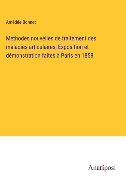 Produktbild: M&eacute;thodes nouvelles de traitement des maladies articulaires; Exposition et d&eacute;monstration faites &agrave; Paris en 1858