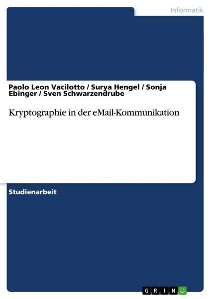 Kryptographie in der eMail-Kommunikation, Taschenbuch von Paolo Leon Vacilotto , Sven Schwarzendrube , Sonja Ebinger , Surya Hengel, GRIN,