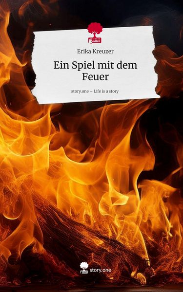 Ein Spiel mit dem Feuer. Life is a Story - story.one, Gebundene Ausgabe von Erika Kreuzer, Storylution, 9783711800855