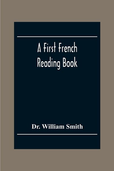 Produktbild: A First French Reading Book, Containing Fables, Anecdotes, Inventions, Discoveries, Natural History, French History; With Grammatical Questions And Notes, And A Copious Etymological Dictionary