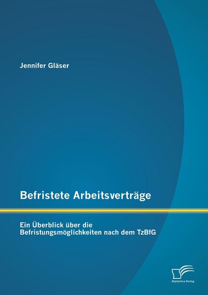 Produktbild: Befristete Arbeitsvertr&auml;ge: Ein &Uuml;berblick &uuml;ber die Befristungsm&ouml;glichkeiten nach dem TzBfG