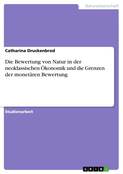 Produktbild: Die Bewertung von Natur in der neoklassischen &Ouml;konomik und die Grenzen der monet&auml;ren Bewertung