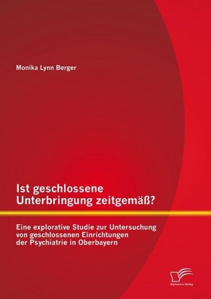 Produktbild: Ist geschlossene Unterbringung zeitgem&auml;&szlig;? Eine explorative Studie zur Untersuchung von geschlossenen Einrichtungen der Psychiatrie in Oberbayern