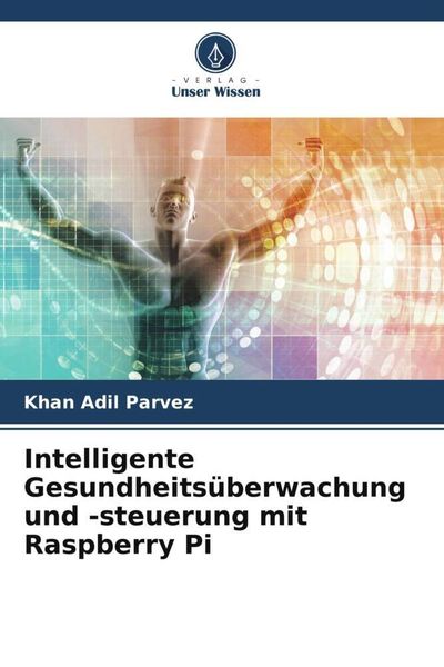 Intelligente Gesundheitsüberwachung und -steuerung mit Raspberry Pi, Taschenbuch von Khan Adil Parvez, Verlag Unser Wissen, 9786205662649