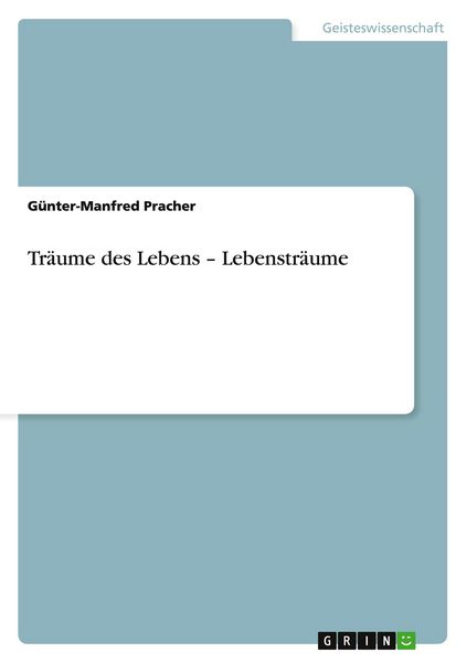 Träume des Lebens - Lebensträume, Taschenbuch von Günter-Manfred Pracher, GRIN, 9783656293941
