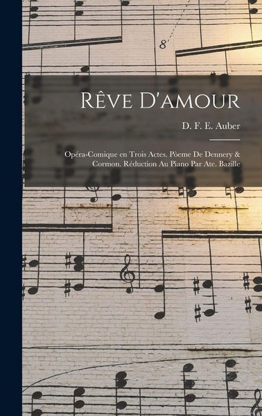 Produktbild: R&ecirc;ve d'amour; op&eacute;ra-comique en trois actes. P&ograve;eme de Dennery & Cormon. R&eacute;duction au piano par Ate. Bazille