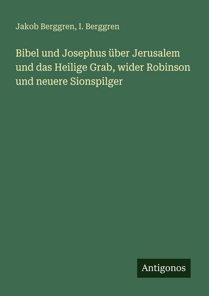 Produktbild: Bibel und Josephus &uuml;ber Jerusalem und das Heilige Grab, wider Robinson und neuere Sionspilger