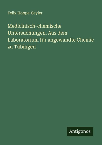 Produktbild: Medicinisch-chemische Untersuchungen. Aus dem Laboratorium f&uuml;r angewandte Chemie zu T&uuml;bingen