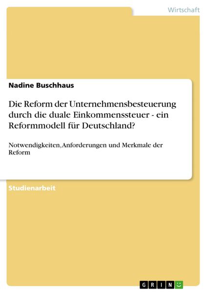 Produktbild: Die Reform der Unternehmensbesteuerung durch die duale Einkommenssteuer - ein Reformmodell f&uuml;r Deutschland?