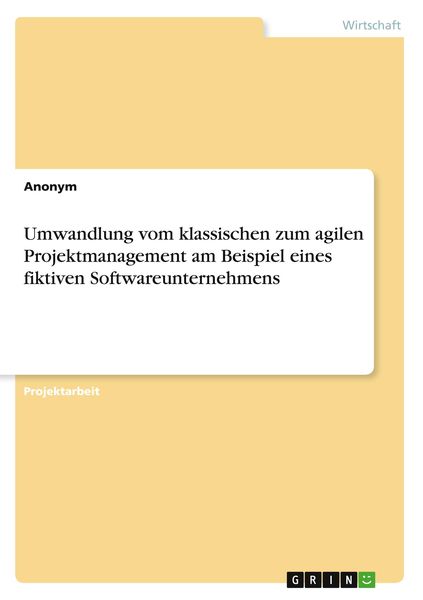 Umwandlung vom klassischen zum agilen Projektmanagement am Beispiel eines fiktiven Softwareunternehmens, Taschenbuch von , GRIN, 978-3-346-70505-1