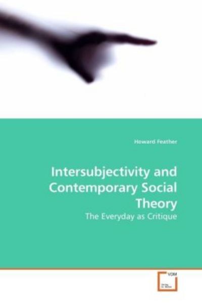 Feather, H: Intersubjectivity and Contemporary Social Theory, Taschenbuch von Howard Feather, VDM, 9783639212433
