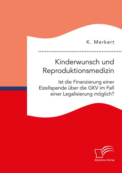 Produktbild: Kinderwunsch und Reproduktionsmedizin. Ist die Finanzierung einer Eizellspende &uuml;ber die GKV im Fall einer Legalisierung m&ouml;glich?