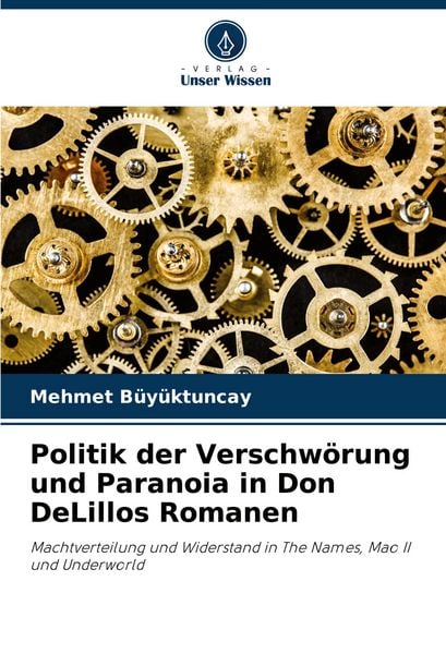Politik der Verschwörung und Paranoia in Don DeLillos Romanen, Taschenbuch von Mehmet Büyüktuncay, Verlag Unser Wissen, 9786207818730