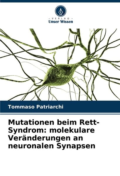Mutationen beim Rett-Syndrom: molekulare Veränderungen an neuronalen Synapsen, Taschenbuch von Tommaso Patriarchi, Verlag Unser Wissen,