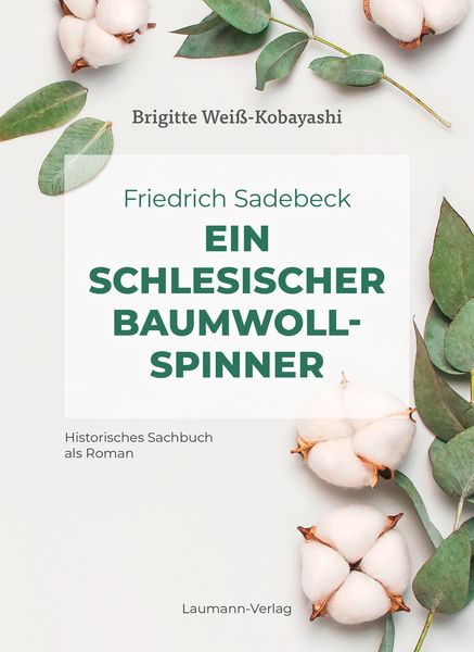 Friedrich Sadebeck – Ein Schlesischer Baumwollspinner, Gebundene Ausgabe von Brigitte Weiss-Kobayashi, Laumann Druck und Verlag, 978-3-89960-502-0