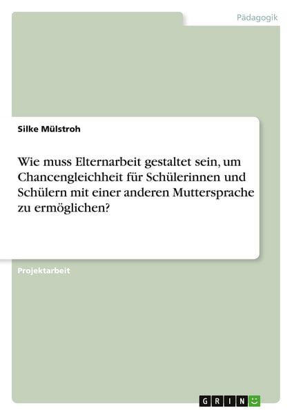 Produktbild: Wie muss Elternarbeit gestaltet sein, um Chancengleichheit f&uuml;r Sch&uuml;lerinnen und Sch&uuml;lern mit einer anderen Muttersprache zu erm&ouml;glichen?