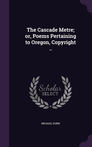 Produktbild: The Cascade Metre; or, Poems Pertaining to Oregon, Copyright ..