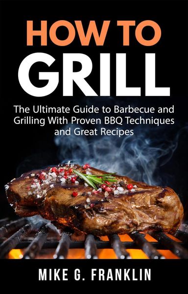 Produktbild: How to Grill: The Ultimate Guide to Barbecue and Grilling with Proven BBQ Techniques and Great Recipes