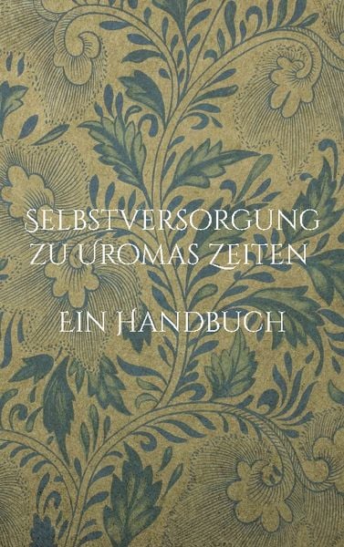 Selbstversorgung zu Uromas Zeiten - Ein Handbuch