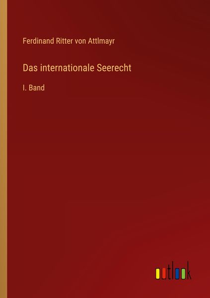 Das internationale Seerecht, Taschenbuch von Ferdinand Ritter Attlmayr, Outlook, 9783368483722