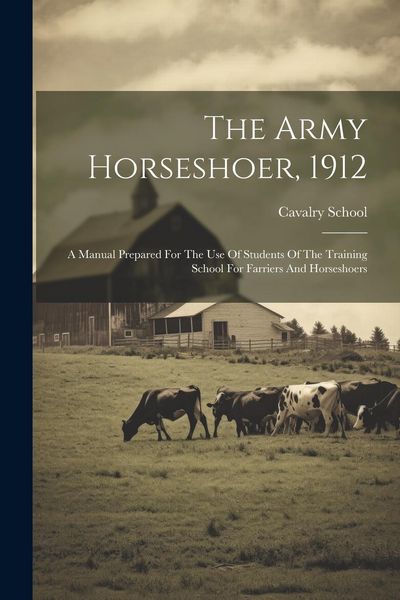 Produktbild: The Army Horseshoer, 1912: A Manual Prepared For The Use Of Students Of The Training School For Farriers And Horseshoers