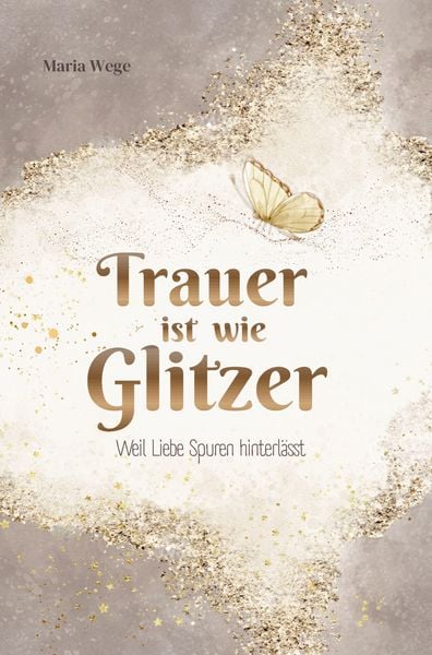 Produktbild: Trauer ist wie Glitzer - Weil Liebe Spuren hinterl&auml;sst