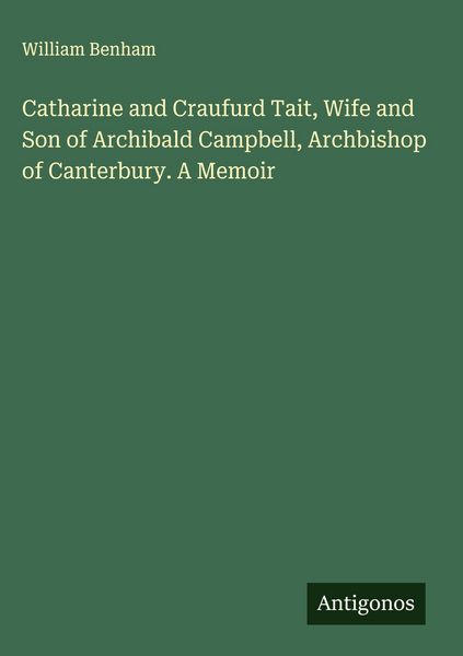 Produktbild: Catharine and Craufurd Tait, Wife and Son of Archibald Campbell, Archbishop of Canterbury. A Memoir
